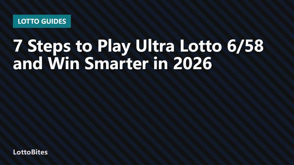 7 Steps to Play Ultra Lotto 6/58 and Win Smarter in 2026