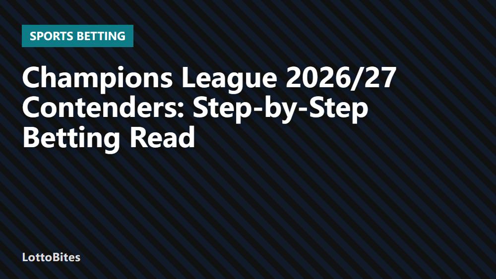 Champions League 2026/27 Contenders: Step-by-Step Betting Read