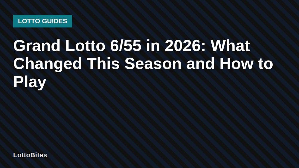 Grand Lotto 6/55 in 2026: What Changed This Season and How to Play