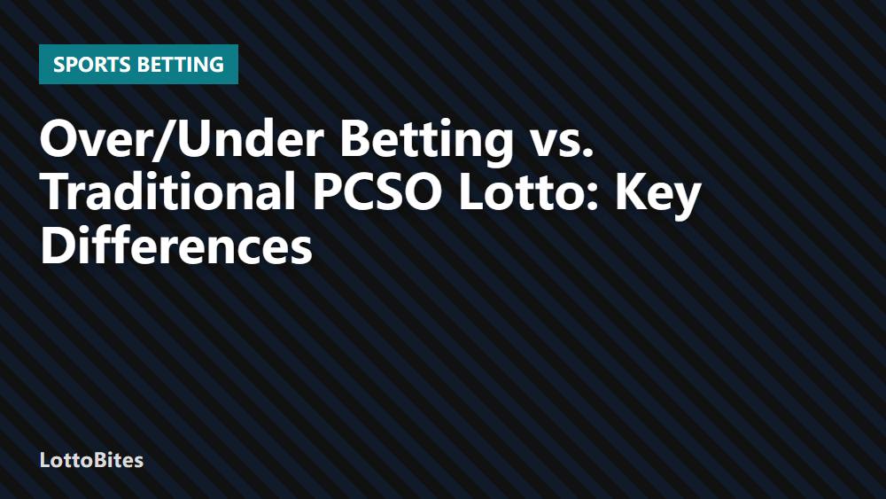 Over/Under Betting vs. Traditional PCSO Lotto: Key Differences