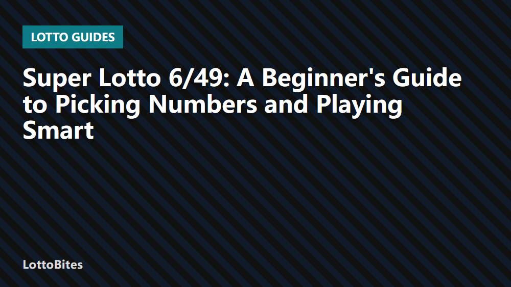 Super Lotto 6/49: A Beginner's Guide to Picking Numbers and Playing Smart