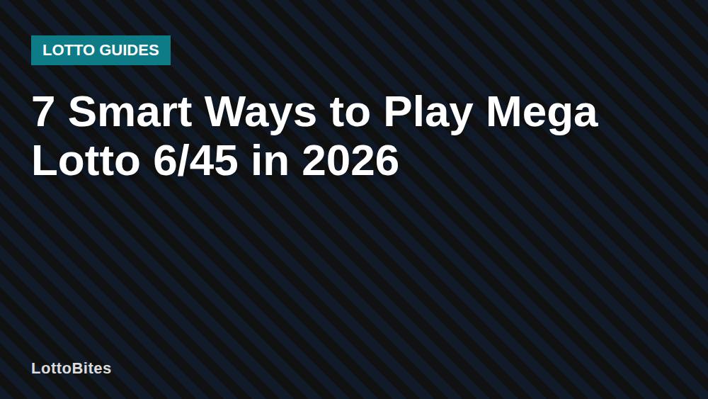 7 Smart Ways to Play Mega Lotto 6/45 in 2026