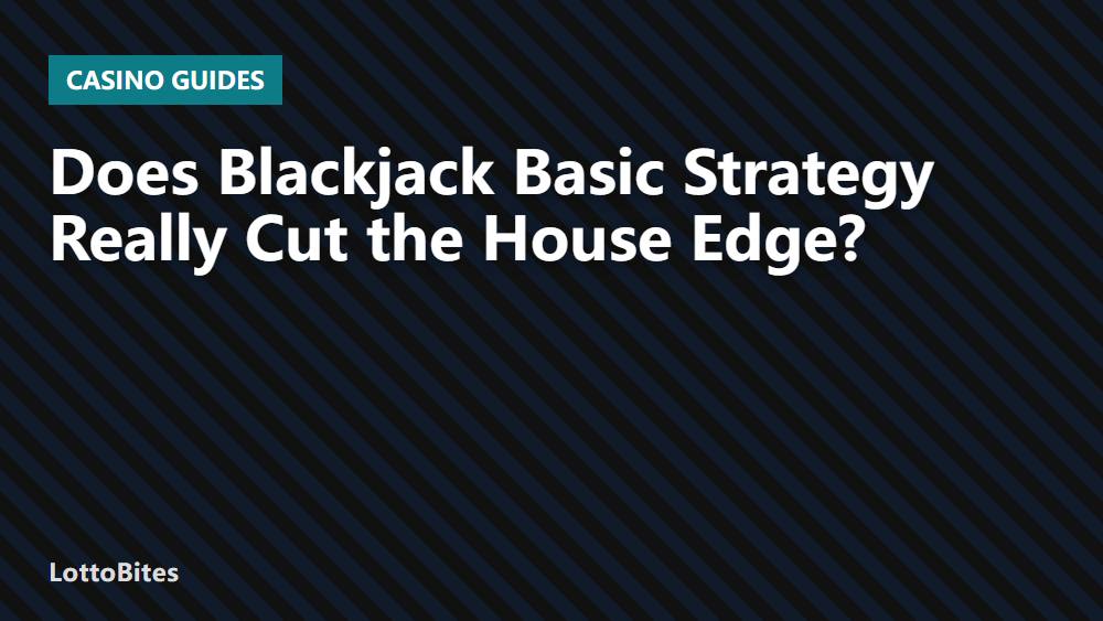 Does Blackjack Basic Strategy Really Cut the House Edge?