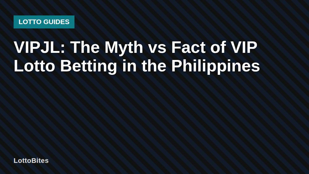 VIPJL: The Myth vs Fact of VIP Lotto Betting in the Philippines